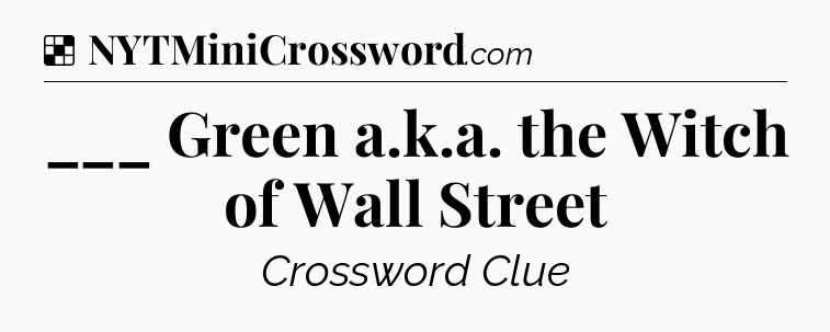 Solution: ___ Green a.k.a. the Witch of Wall Street - NYT Crossword