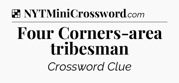 Solution: Four Corners-area tribesman - NYT Crossword