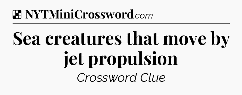 Solution: Sea creatures that move by jet propulsion - NYT Crossword