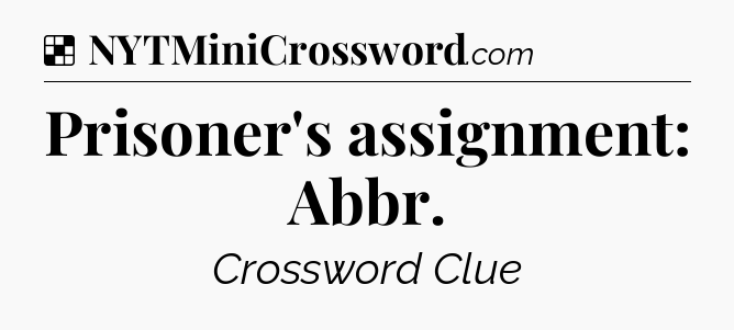 Solution: Prisoner's assignment: Abbr - NYT Crossword