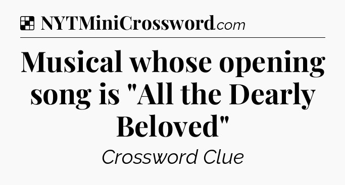Solution: Musical whose opening song is 