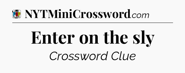 Enter on the sly Crossword Clue
