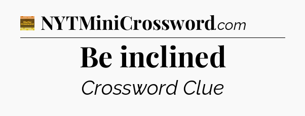 Be inclined crossword clue Eugene Sheffer