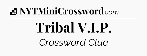 Solution: Tribal V.I.P - NYT Crossword
