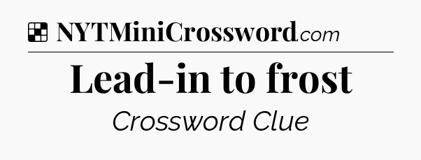 Solution: Lead-in to frost - NYT Crossword