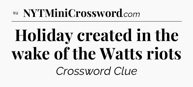 Holiday created in the wake of the Watts riots - WSJ Crossword