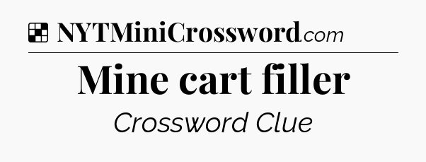 Solution: Mine cart filler - NYT Crossword