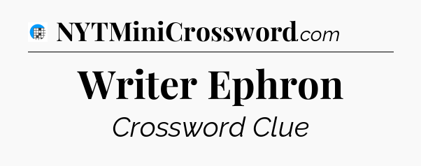 Writer Ephron Crossword Clue