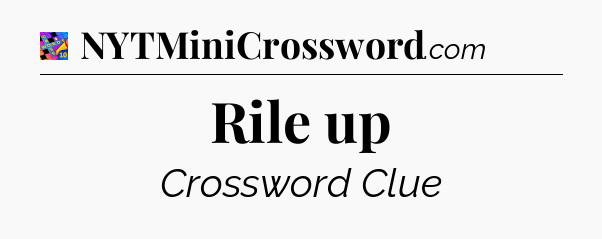 Rile up Crossword Clue