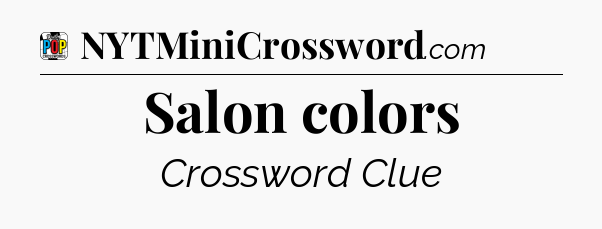 Salon colors Crossword Clue