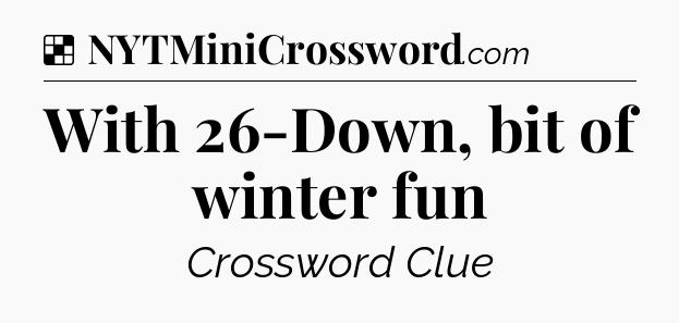 Solution: With 26-Down, bit of winter fun - NYT Crossword