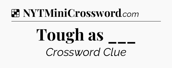 Solution: Tough as ___ - NYT Crossword