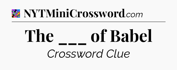The ___ of Babel Crossword Clue