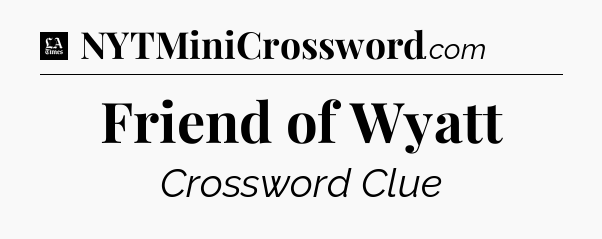 Friend of Wyatt - LA Times Crossword