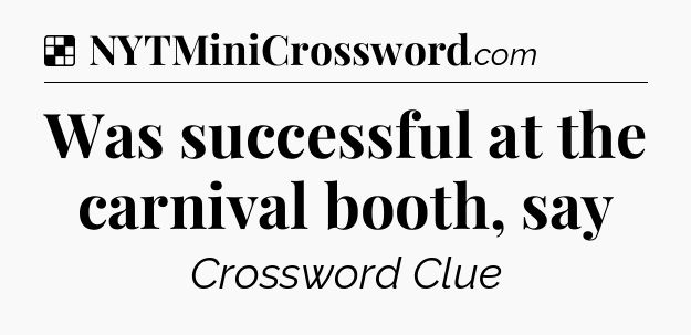 Solution: Was successful at the carnival booth, say - NYT Crossword