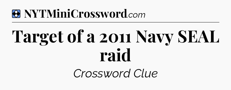 Solution: Target of a 2011 Navy SEAL raid - NYT Mini Crossword
