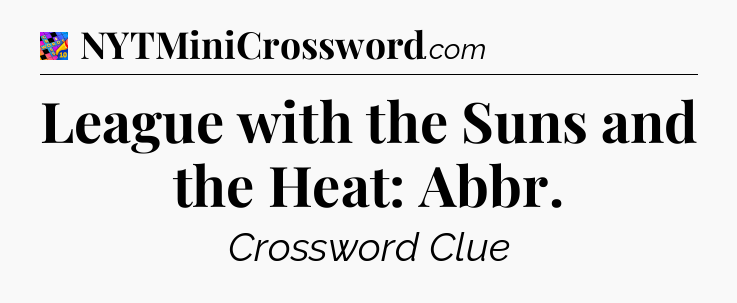 League with the Suns and the Heat: Abbr Crossword Clue