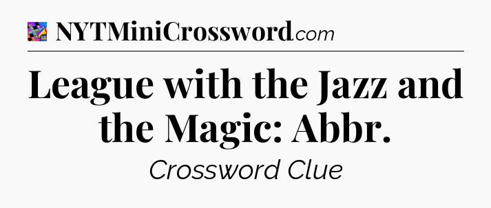 League with the Jazz and the Magic: Abbr Crossword Clue