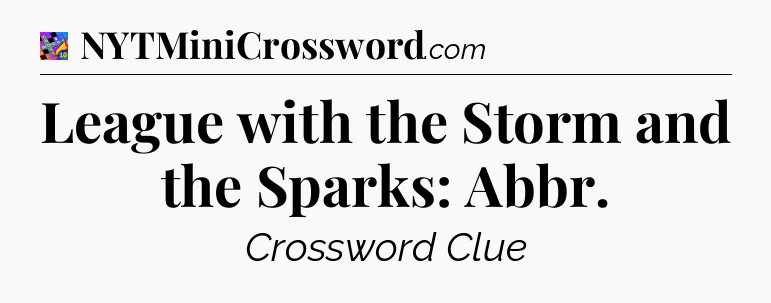 League with the Storm and the Sparks: Abbr Crossword Clue