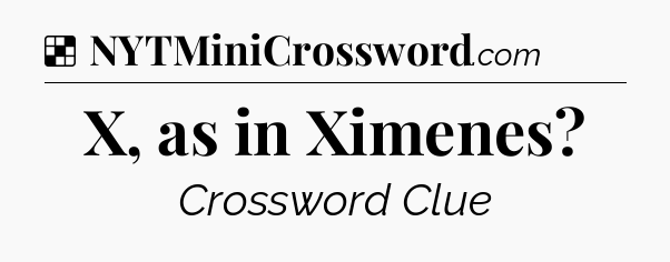 Solution: X, as in Ximenes - NYT Crossword