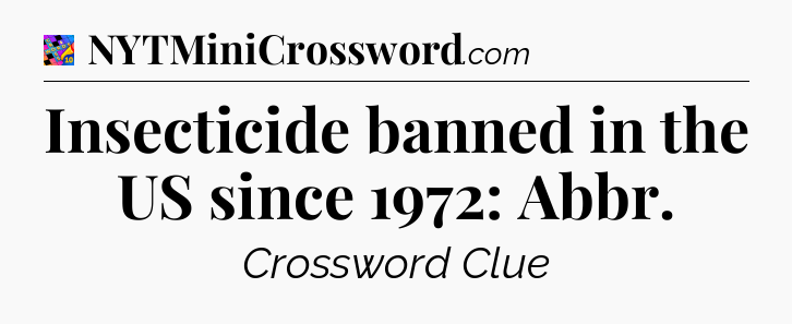 Insecticide banned in the US since 1972: Abbr Crossword Clue