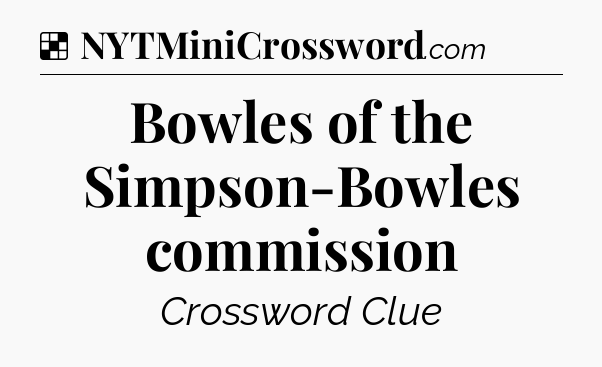 Solution: Bowles of the Simpson-Bowles commission - NYT Crossword