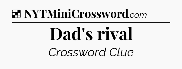 Solution: Dad's rival - NYT Crossword