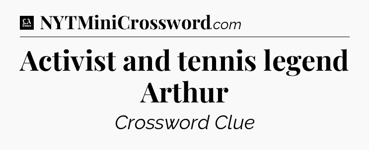 Activist and tennis legend Arthur - LA Times Crossword