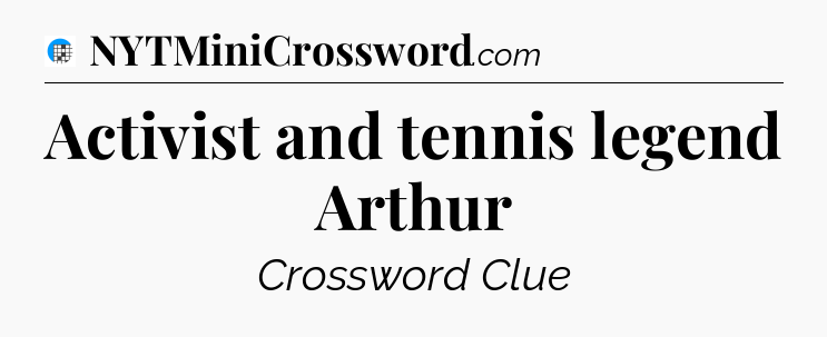 Activist and tennis legend Arthur Crossword Clue
