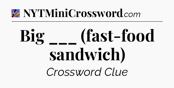 Big ___ (fast-food sandwich) Crossword Clue