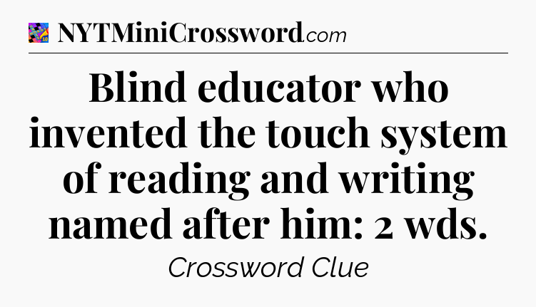 Blind educator who invented the touch system of reading and writing named after him: 2 wds Crossword Clue