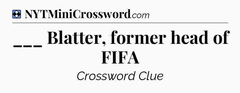 Solution: ___ Blatter, former head of FIFA - NYT Mini Crossword