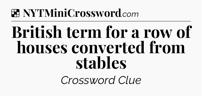 Solution: British term for a row of houses converted from stables - NYT Crossword