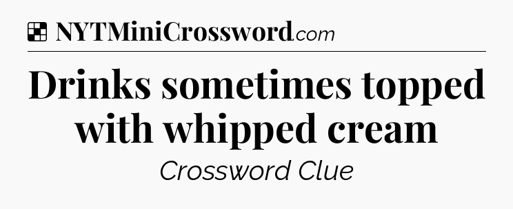 Solution: Drinks sometimes topped with whipped cream - NYT Crossword