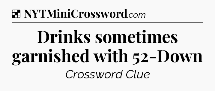 Solution: Drinks sometimes garnished with 52-Down - NYT Crossword