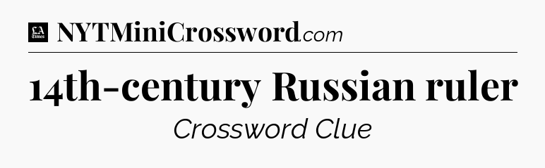 14th-century Russian ruler - LA Times Crossword