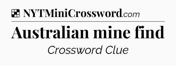 Solution: Australian mine find - NYT Crossword