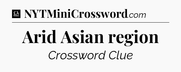 Arid Asian region - LA Times Crossword