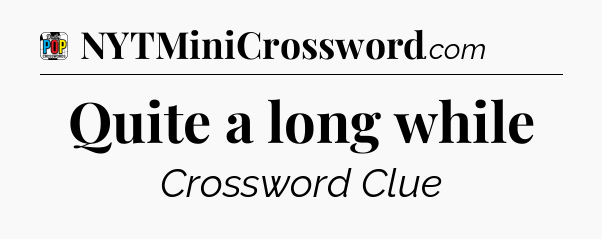Quite a long while Crossword Clue