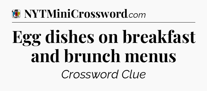 Egg dishes on breakfast and brunch menus Crossword Clue