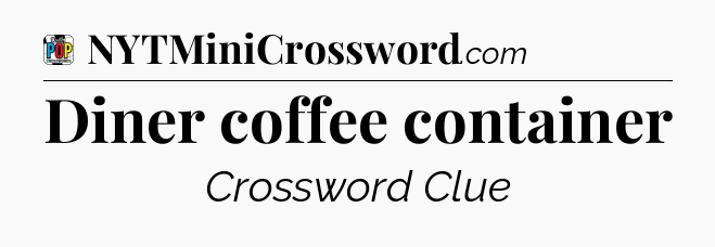 Diner coffee container Crossword Clue