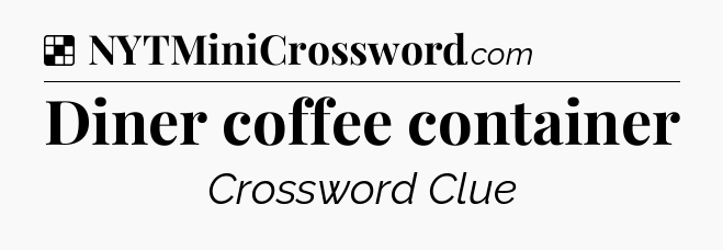 Solution: Diner coffee container - NYT Crossword