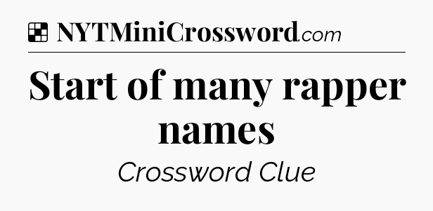Solution: Start of many rapper names - NYT Crossword