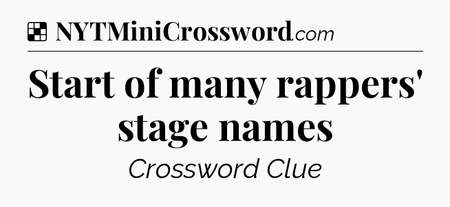 Solution: Start of many rappers' stage names - NYT Crossword