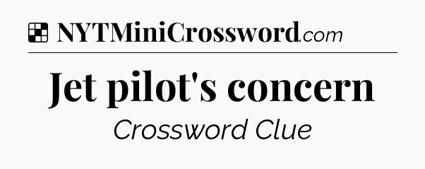 Solution: Jet pilot's concern - NYT Crossword