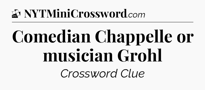 Comedian Chappelle or musician Grohl - Daily Themed Classic Crossword