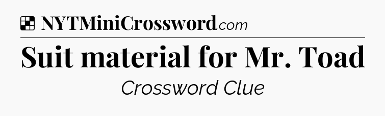 Solution: Suit material for Mr. Toad - NYT Crossword