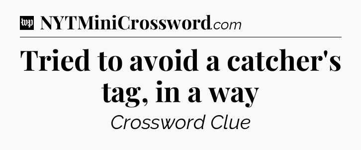 Tried to avoid a catcher's tag, in a way Crossword Clue