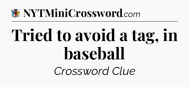 Tried to avoid a tag, in baseball Crossword Clue