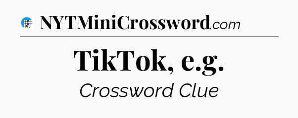 TikTok, e.g Crossword Clue